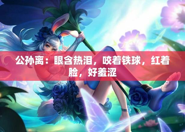 王者荣耀公孙离被捅的流口水视频的简单介绍-第4张图片-南方游戏